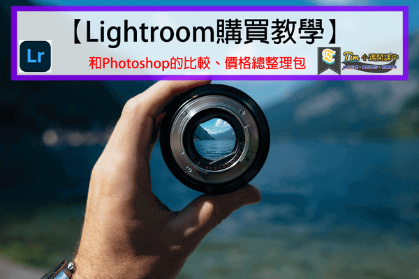 You are currently viewing 【Lightroom購買教學】和Photoshop的比較、價格總整理包