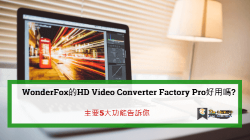 You are currently viewing WonderFox的HD Video Converter Factory Pro好用嗎?主要5大功能告訴你