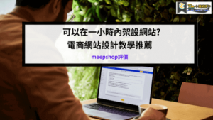 Read more about the article 【meepShop評價】可以在一小時內架設網站?電商網站設計教學與推薦